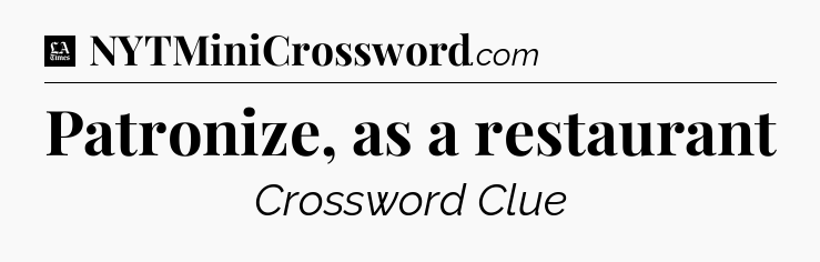 Patronize, as a restaurant - LA Times Crossword