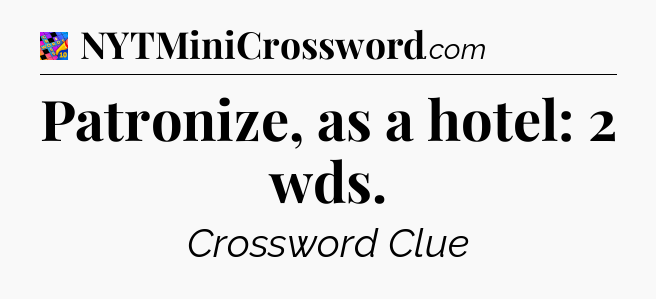 Patronize, as a hotel: 2 wds Crossword Clue