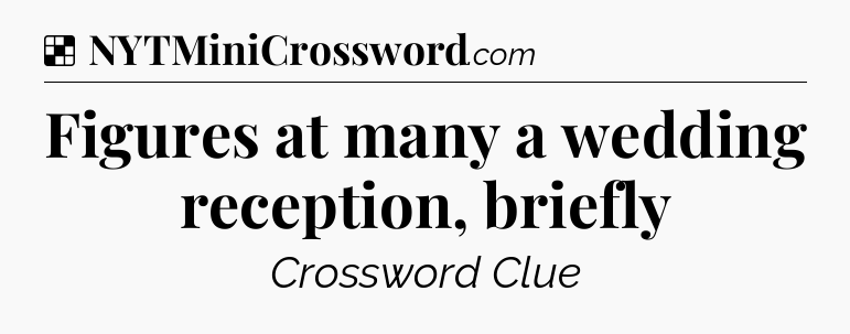 Solution: Figures at many a wedding reception, briefly - NYT Crossword