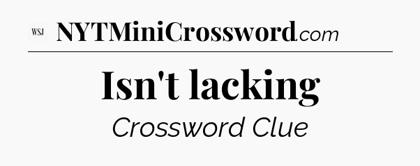 Isn't lacking - WSJ Crossword