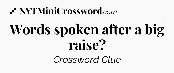 Solution: Words spoken after a big raise - NYT Crossword