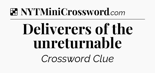 Solution: Deliverers of the unreturnable - NYT Crossword
