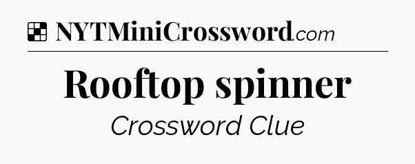 Solution: Rooftop spinner - NYT Crossword