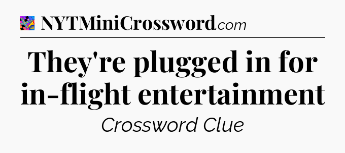 They're plugged in for in-flight entertainment Crossword Clue
