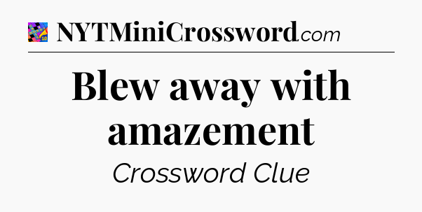 Blew away with amazement Crossword Clue