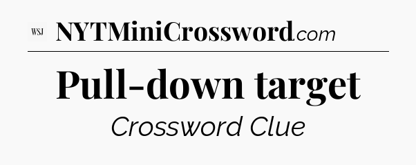 Pull-down target - WSJ Crossword
