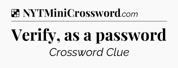 Solution: Verify, as a password - NYT Crossword