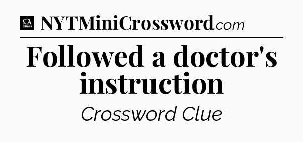 Followed a doctor's instruction - LA Times Crossword