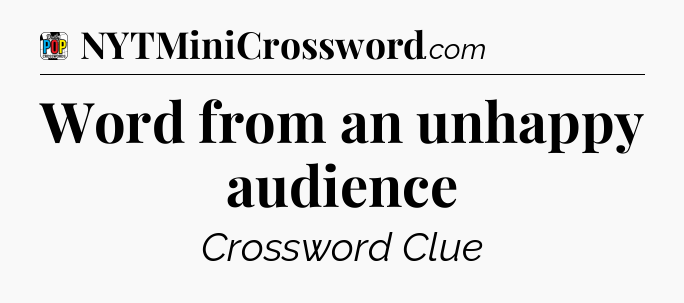 Word from an unhappy audience Crossword Clue