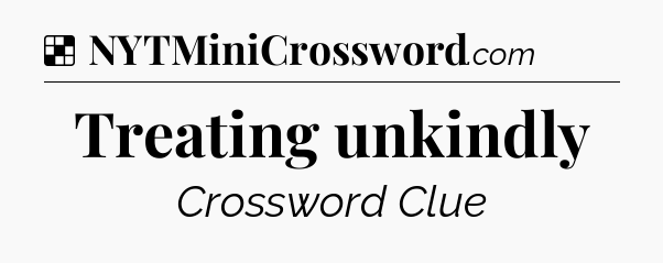 Solution: Treating unkindly - NYT Crossword