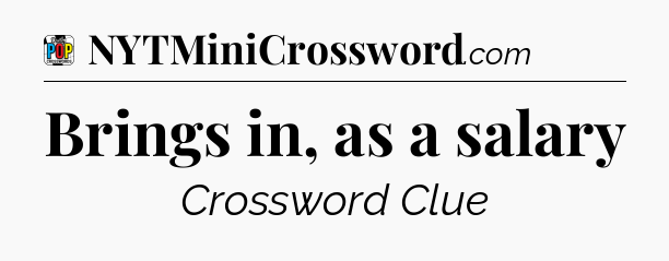 Brings in, as a salary Crossword Clue