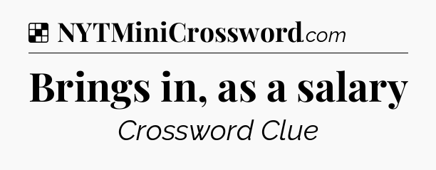 Solution: Brings in, as a salary - NYT Crossword