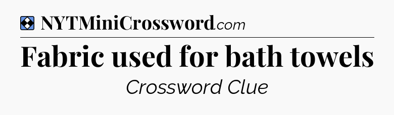 Solution: Fabric used for bath towels - NYT Mini Crossword
