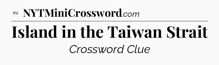 Island in the Taiwan Strait - WSJ Crossword