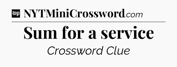 Sum for a service Crossword Clue