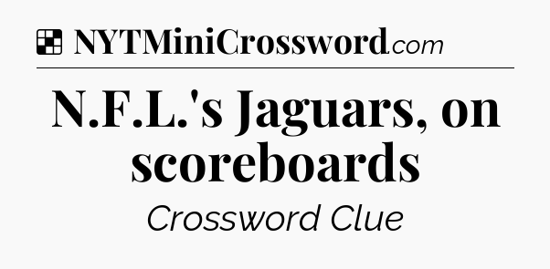 Solution: N.F.L.'s Jaguars, on scoreboards - NYT Crossword