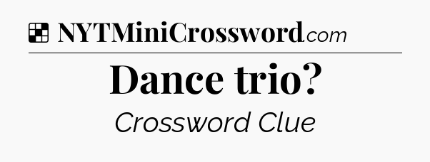 Solution: Dance trio - NYT Crossword