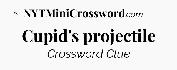 Cupid's projectile - WSJ Crossword