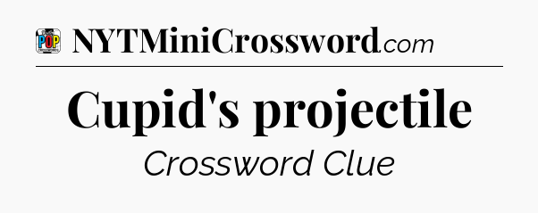 Cupid's projectile Crossword Clue