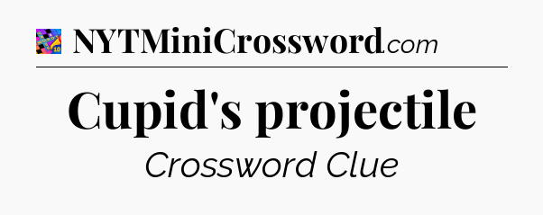 Cupid's projectile Crossword Clue