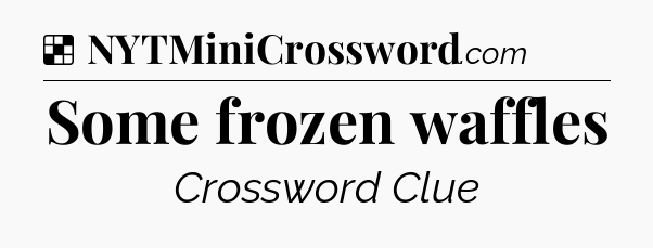 Solution: Some frozen waffles - NYT Crossword