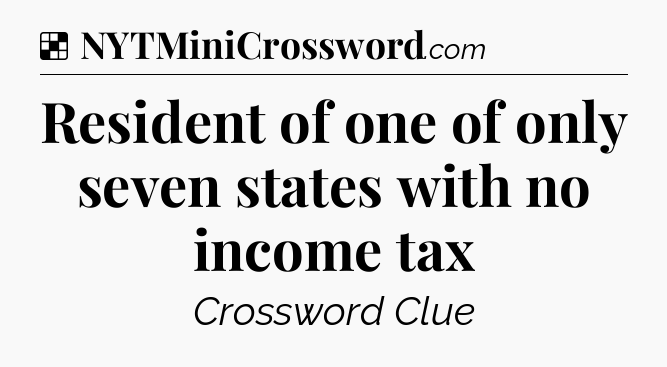Solution: Resident of one of only seven states with no income tax - NYT Crossword
