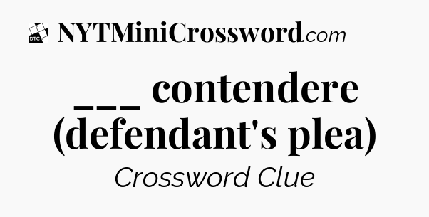 ___ contendere (defendant's plea) - Daily Themed Classic Crossword