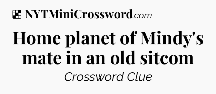Solution: Home planet of Mindy's mate in an old sitcom - NYT Crossword