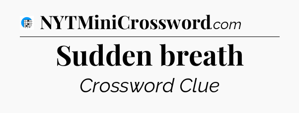 Sudden breath Crossword Clue
