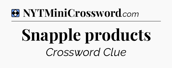 Solution: Snapple products - NYT Mini Crossword