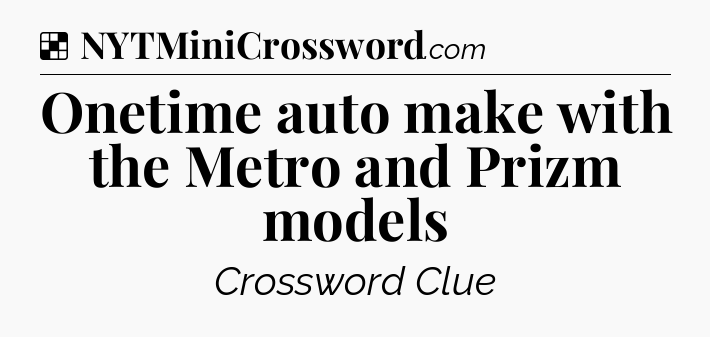 Solution: Onetime auto make with the Metro and Prizm models - NYT Crossword
