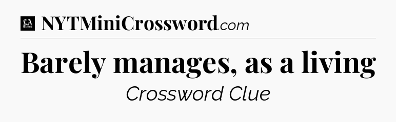 Barely manages, as a living - LA Times Crossword
