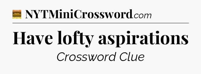 Have lofty aspirations - Eugene Sheffer Crossword