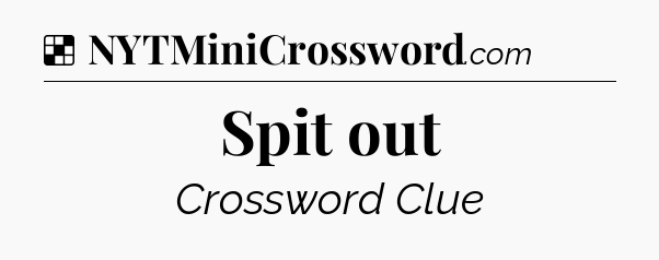Solution: Spit out - NYT Crossword