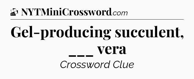 Gel-producing succulent, ___ vera - Daily Themed Classic Crossword
