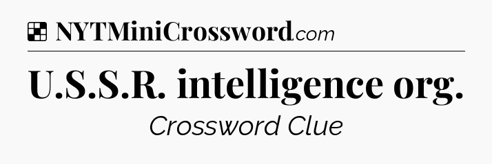 Solution: U.S.S.R. intelligence org - NYT Crossword