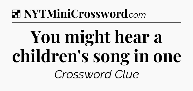 Solution: You might hear a children's song in one - NYT Crossword