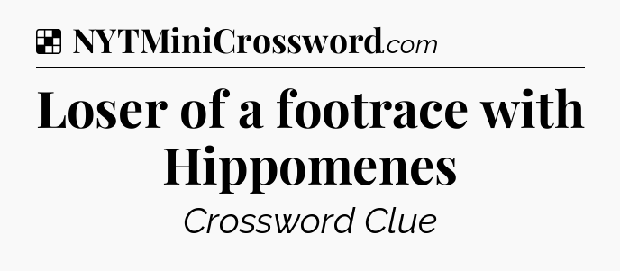 Solution: Loser of a footrace with Hippomenes - NYT Crossword