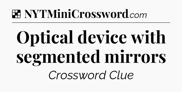 Solution: Optical device with segmented mirrors - NYT Crossword