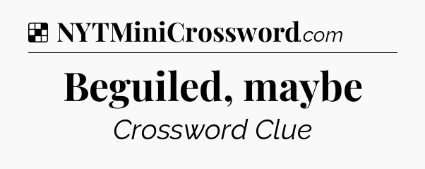 Solution: Beguiled, maybe - NYT Crossword