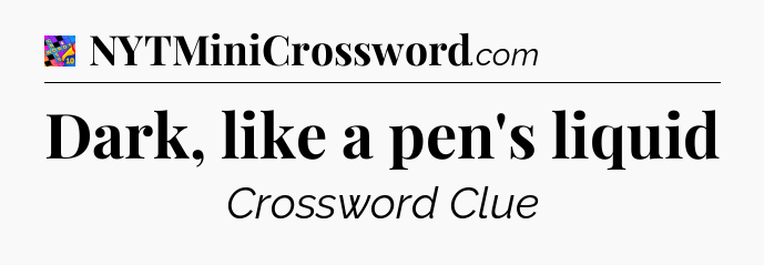 Dark, like a pen's liquid Crossword Clue