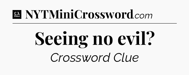 Seeing no evil - LA Times Crossword