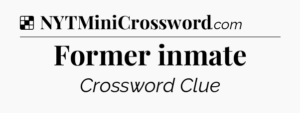 Solution: Former inmate - NYT Crossword