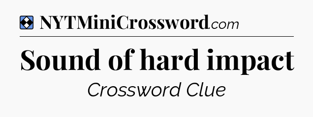 Solution: Sound of hard impact - NYT Mini Crossword