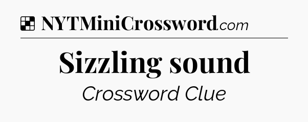 Solution: Sizzling sound - NYT Crossword