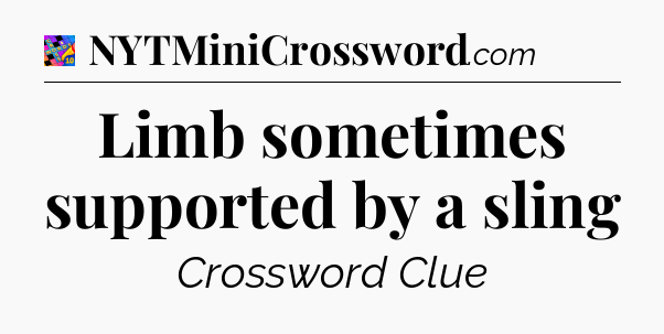 Limb sometimes supported by a sling Crossword Clue