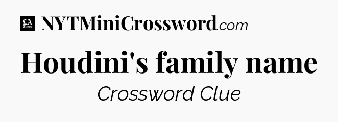 Houdini's family name - LA Times Crossword