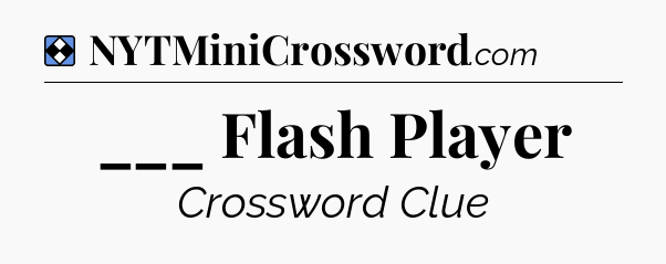 Solution: ___ Flash Player - NYT Mini Crossword