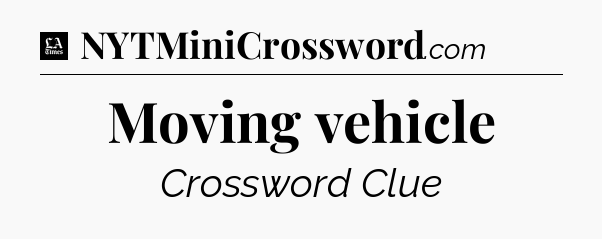 Moving vehicle - LA Times Crossword