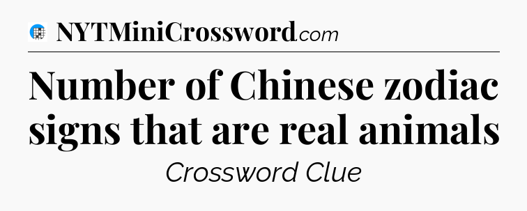 Number of Chinese zodiac signs that are real animals Crossword Clue